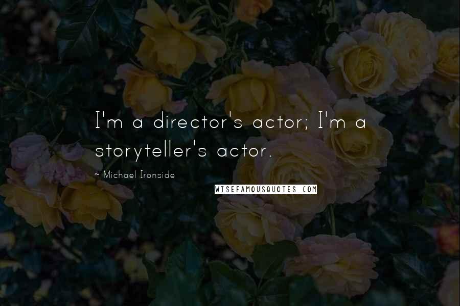 Michael Ironside quotes: I'm a director's actor; I'm a storyteller's actor.