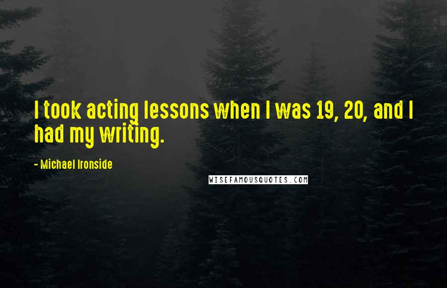 Michael Ironside quotes: I took acting lessons when I was 19, 20, and I had my writing.