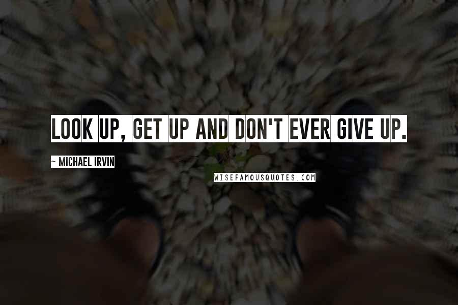 Michael Irvin quotes: Look up, get up and don't ever give up.