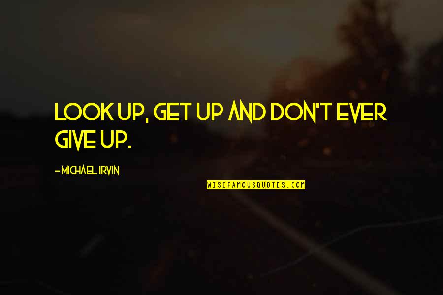 Michael Irvin Quotes By Michael Irvin: Look up, get up and don't ever give