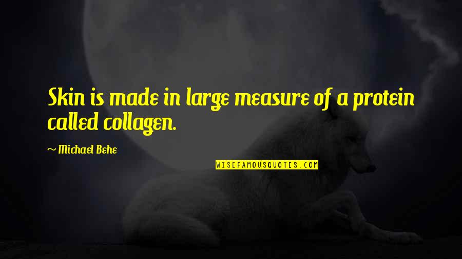 Michael J Behe Quotes By Michael Behe: Skin is made in large measure of a