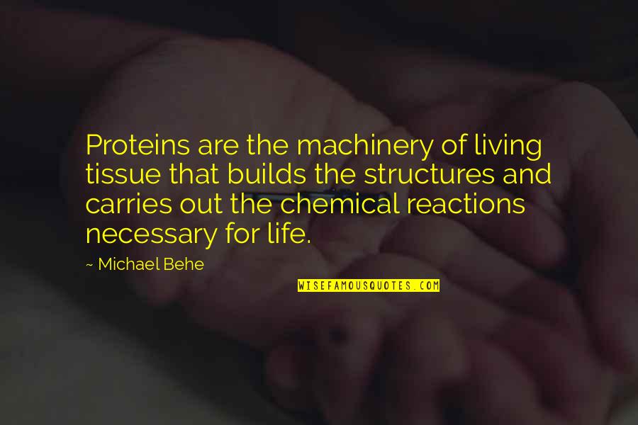 Michael J Behe Quotes By Michael Behe: Proteins are the machinery of living tissue that