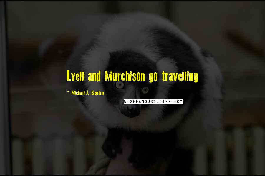 Michael J. Benton quotes: Lyell and Murchison go travelling