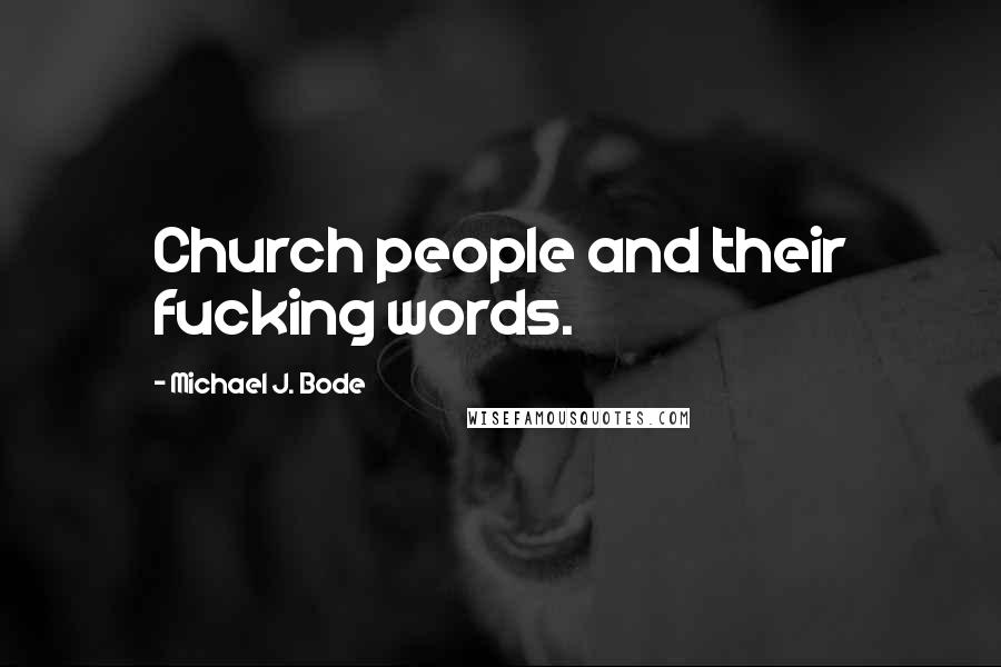 Michael J. Bode quotes: Church people and their fucking words.