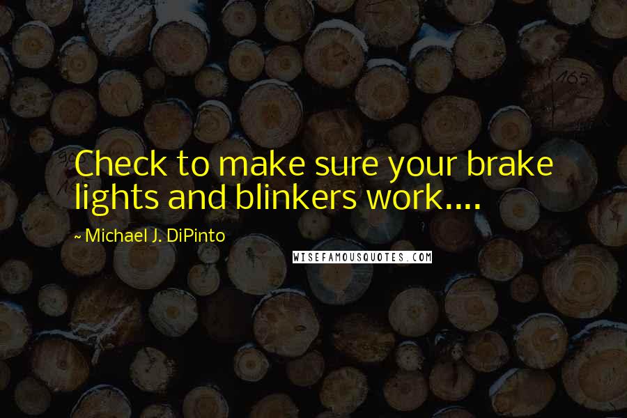 Michael J. DiPinto quotes: Check to make sure your brake lights and blinkers work....