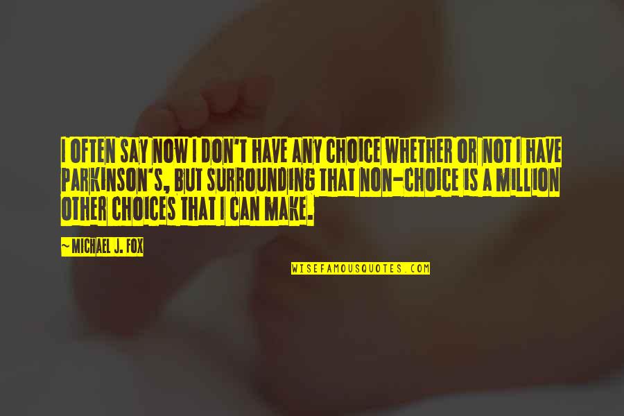 Michael J Fox Parkinson Quotes By Michael J. Fox: I often say now I don't have any
