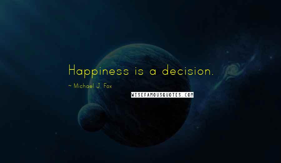 Michael J. Fox quotes: Happiness is a decision.