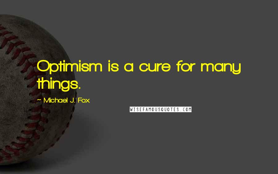 Michael J. Fox quotes: Optimism is a cure for many things.