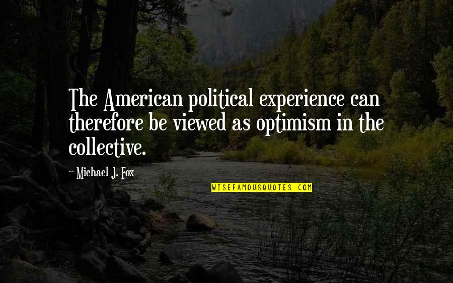 Michael J Fox Quotes By Michael J. Fox: The American political experience can therefore be viewed