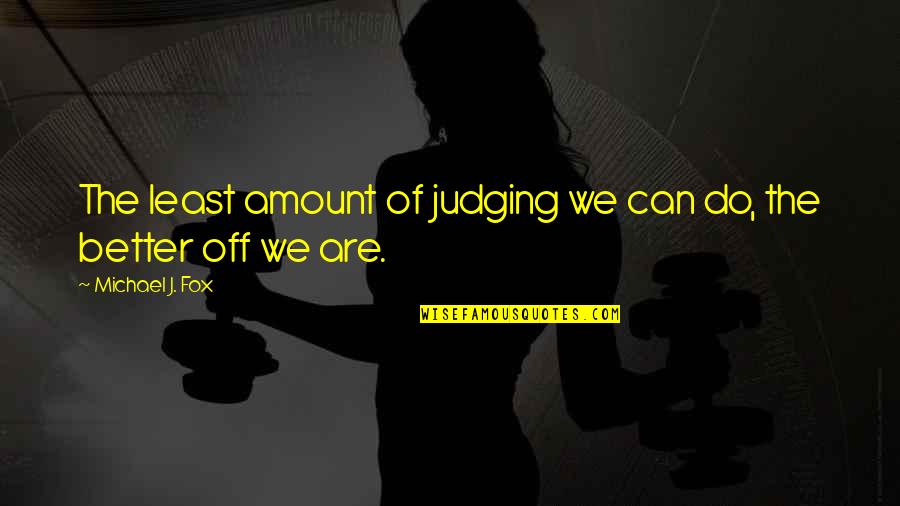 Michael J Fox Quotes By Michael J. Fox: The least amount of judging we can do,