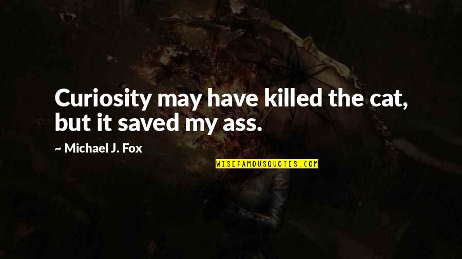 Michael J Fox Quotes By Michael J. Fox: Curiosity may have killed the cat, but it