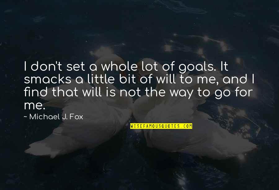 Michael J Fox Quotes By Michael J. Fox: I don't set a whole lot of goals.