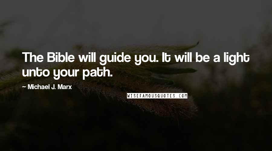 Michael J. Marx quotes: The Bible will guide you. It will be a light unto your path.