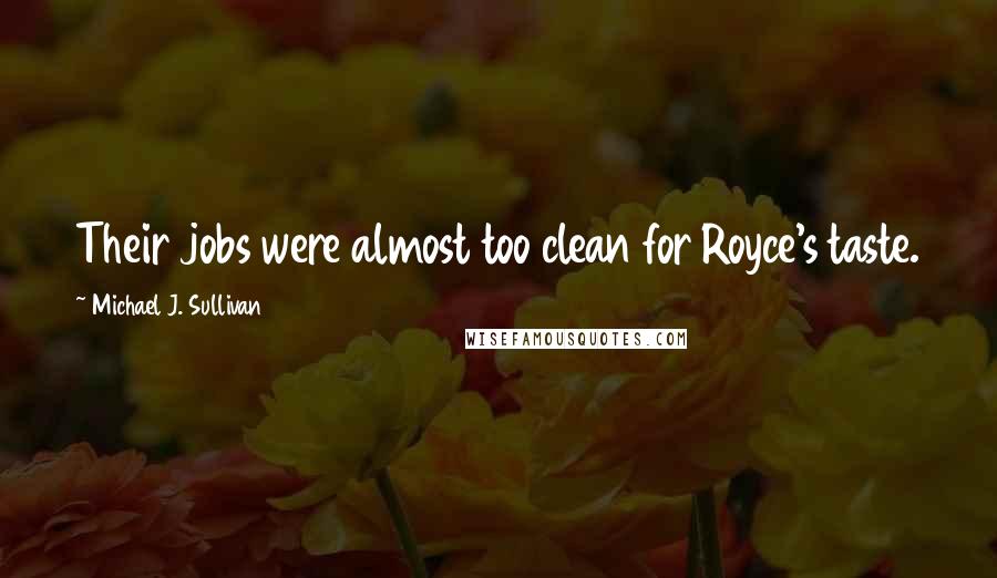 Michael J. Sullivan quotes: Their jobs were almost too clean for Royce's taste.