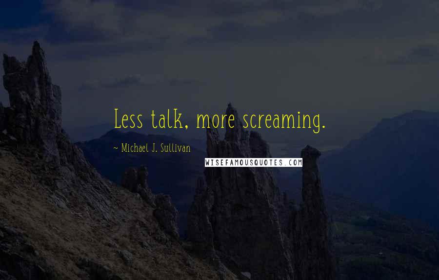 Michael J. Sullivan quotes: Less talk, more screaming.