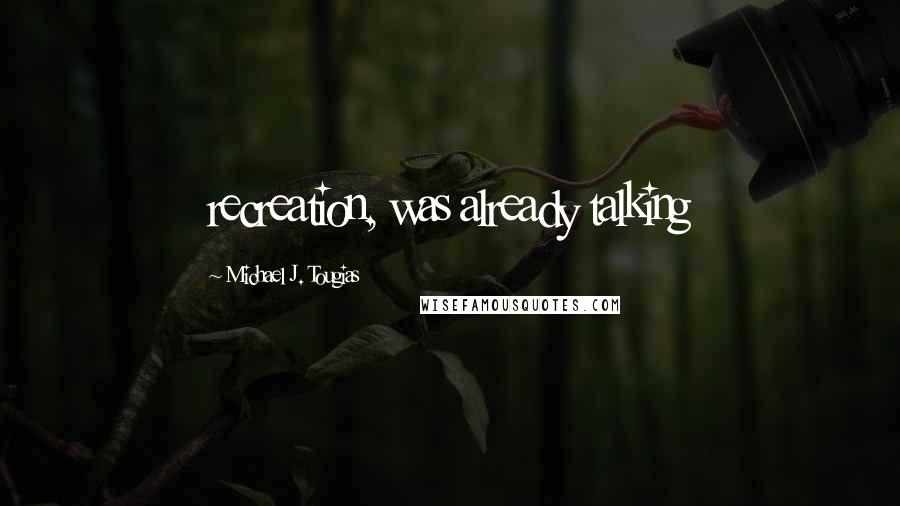 Michael J. Tougias quotes: recreation, was already talking