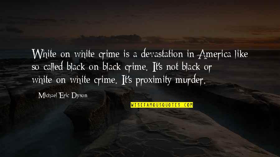 Michael J White Quotes By Michael Eric Dyson: White-on-white crime is a devastation in America like