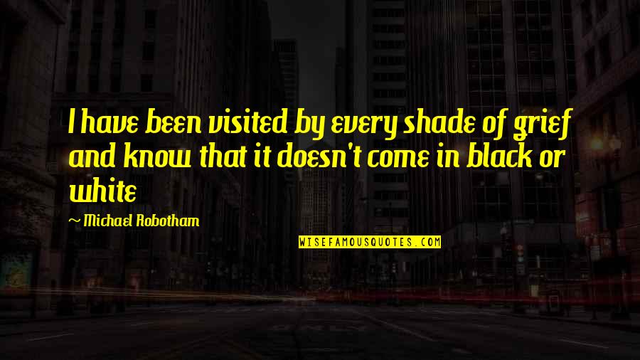 Michael J White Quotes By Michael Robotham: I have been visited by every shade of
