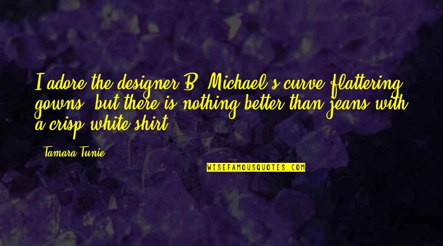 Michael J White Quotes By Tamara Tunie: I adore the designer B. Michael's curve-flattering gowns,