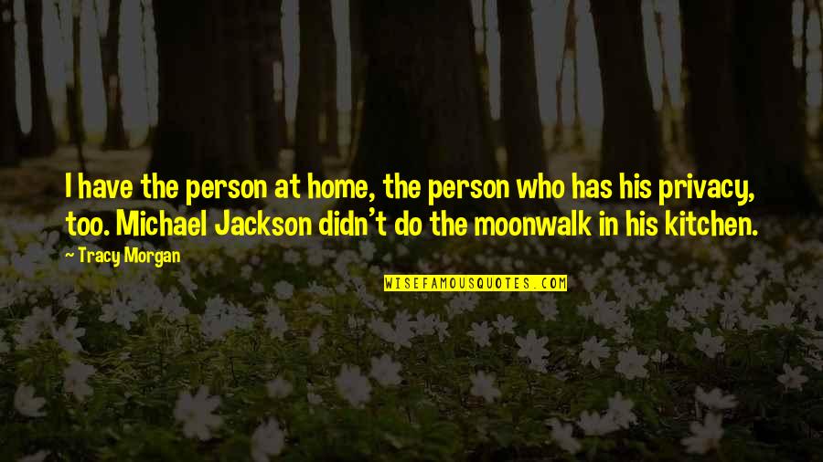 Michael Jackson Moonwalk Quotes By Tracy Morgan: I have the person at home, the person