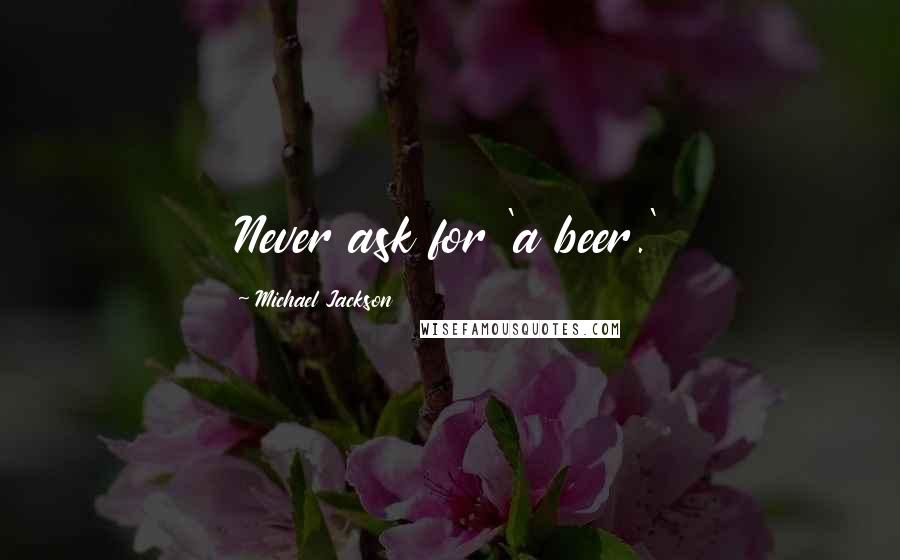 Michael Jackson quotes: Never ask for 'a beer.'