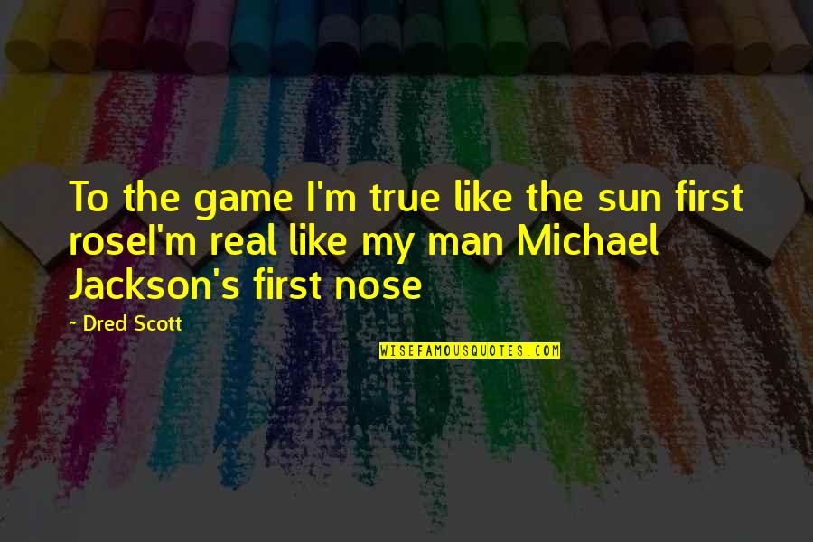 Michael Jackson Quotes By Dred Scott: To the game I'm true like the sun Michael Jackson Quotes By Dred Scott: To the game I'm true like the sun