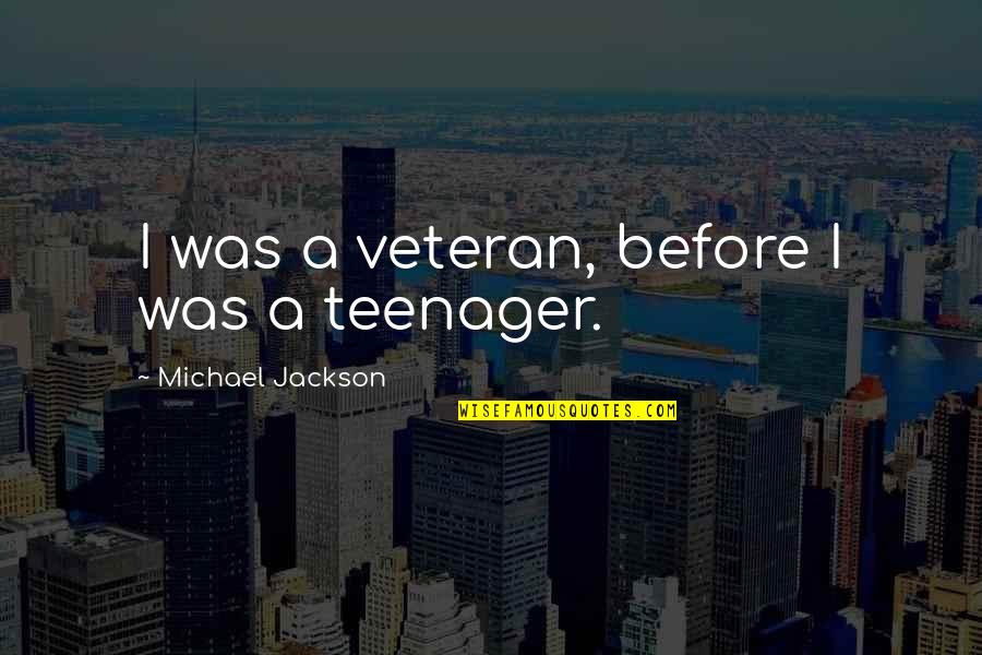 Michael Jackson Quotes By Michael Jackson: I was a veteran, before I was a Michael Jackson Quotes By Michael Jackson: I was a veteran, before I was a