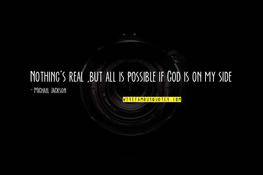 Michael Jackson Quotes By Michael Jackson: Nothing's real ,but all is possible if God Michael Jackson Quotes By Michael Jackson: Nothing's real ,but all is possible if God
