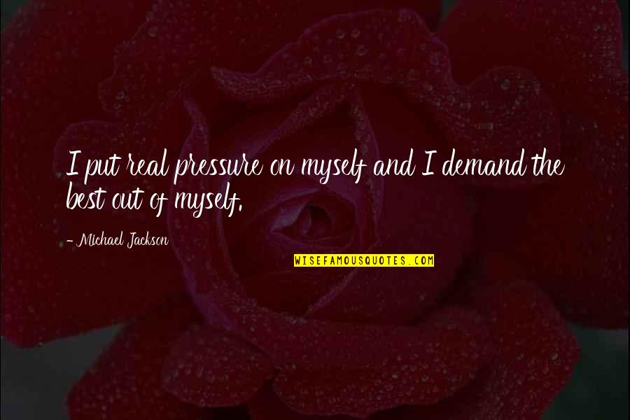 Michael Jackson Quotes By Michael Jackson: I put real pressure on myself and I Michael Jackson Quotes By Michael Jackson: I put real pressure on myself and I