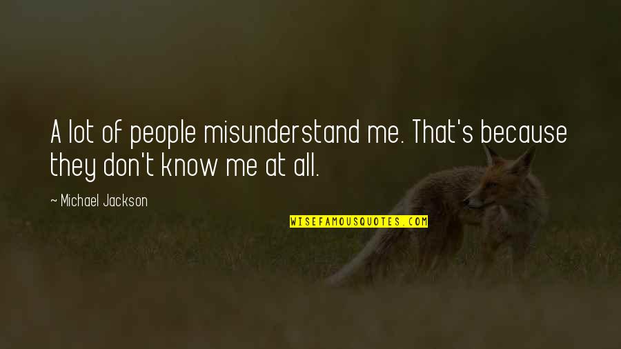 Michael Jackson Quotes By Michael Jackson: A lot of people misunderstand me. That's because