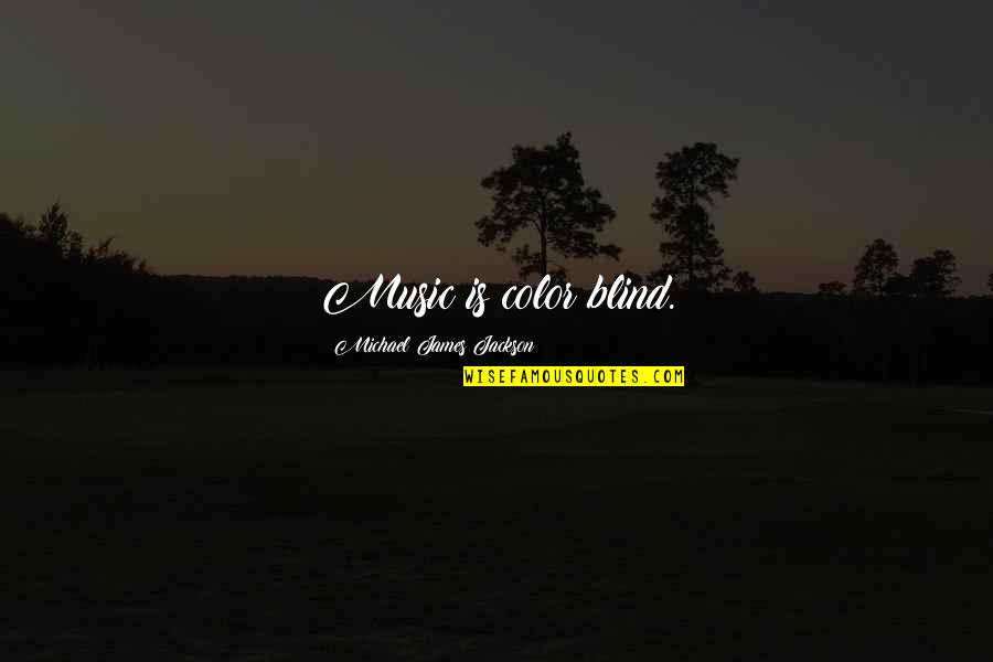 Michael Jackson Quotes By Michael James Jackson: Music is color blind. Michael Jackson Quotes By Michael James Jackson: Music is color blind.
