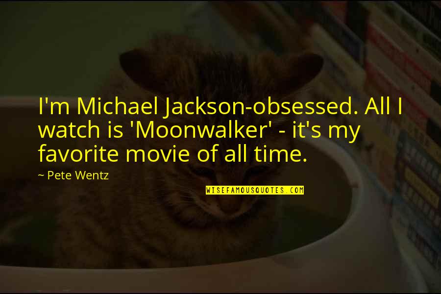 Michael Jackson Quotes By Pete Wentz: I'm Michael Jackson-obsessed. All I watch is 'Moonwalker'