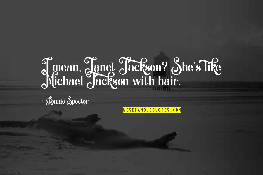 Michael Jackson Quotes By Ronnie Spector: I mean, Janet Jackson? She's like Michael Jackson Michael Jackson Quotes By Ronnie Spector: I mean, Janet Jackson? She's like Michael Jackson