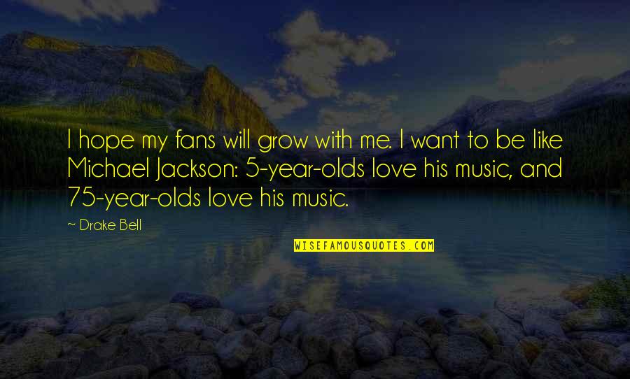 Michael Jackson's Music Quotes By Drake Bell: I hope my fans will grow with me.