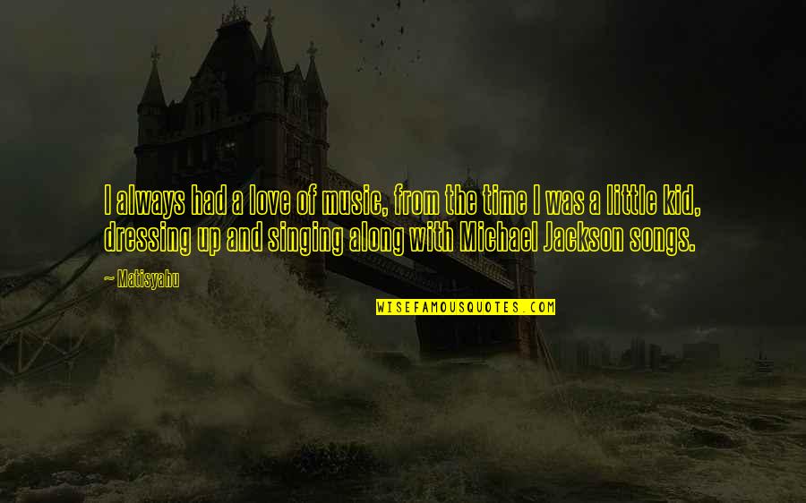 Michael Jackson's Music Quotes By Matisyahu: I always had a love of music, from