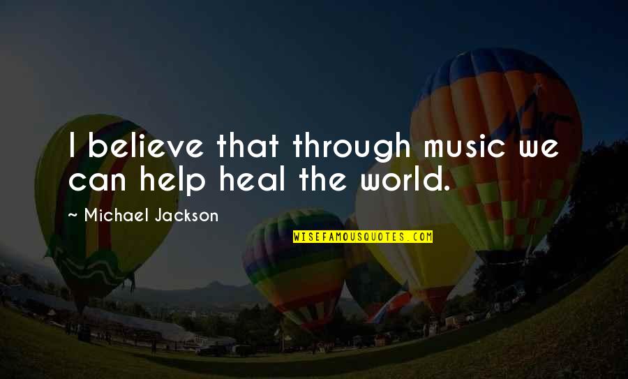 Michael Jackson's Music Quotes By Michael Jackson: I believe that through music we can help