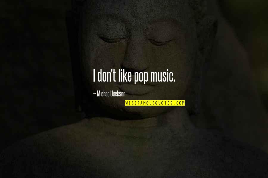 Michael Jackson's Music Quotes By Michael Jackson: I don't like pop music.