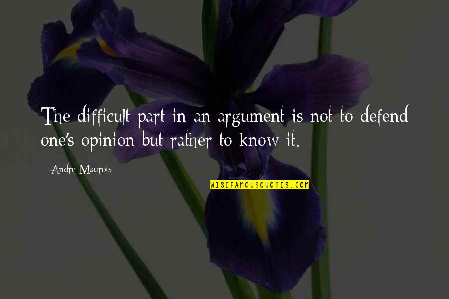 Michael Jai White Martial Arts Quotes By Andre Maurois: The difficult part in an argument is not