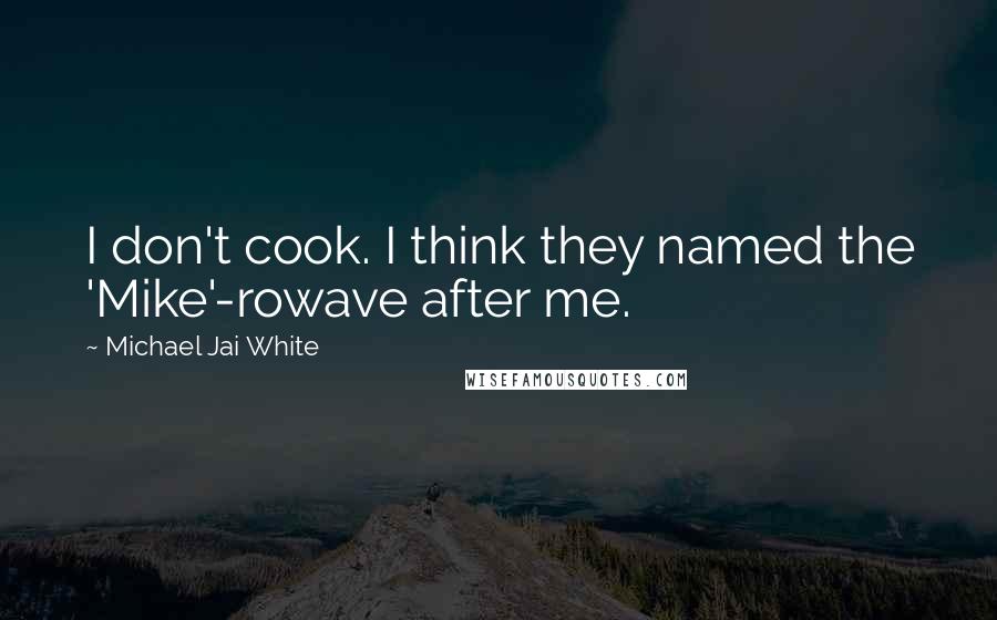 Michael Jai White quotes: I don't cook. I think they named the 'Mike'-rowave after me.