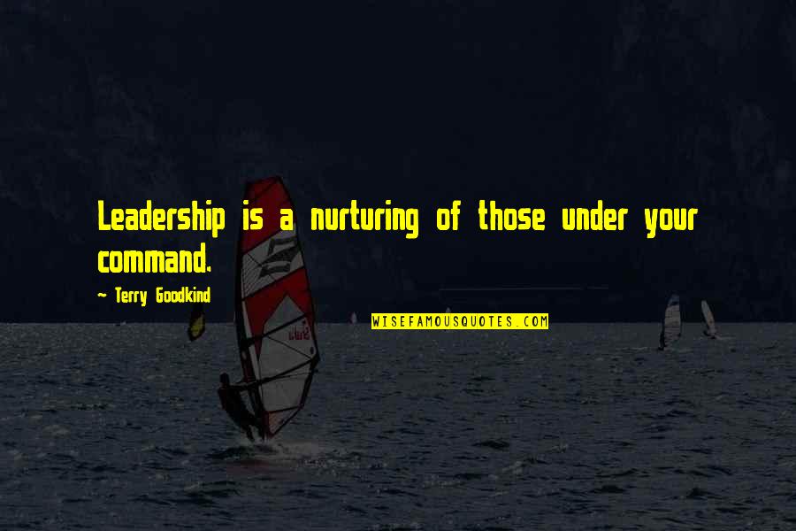 Michael Jamieson Quotes By Terry Goodkind: Leadership is a nurturing of those under your
