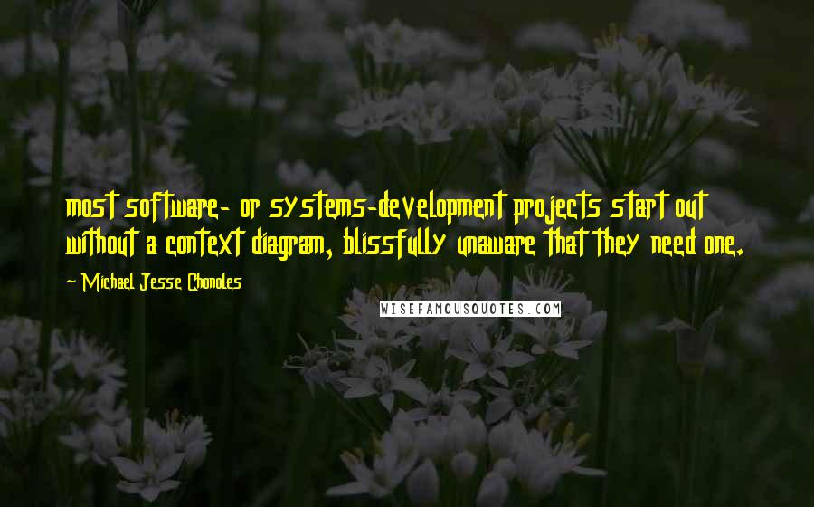 Michael Jesse Chonoles quotes: most software- or systems-development projects start out without a context diagram, blissfully unaware that they need one.