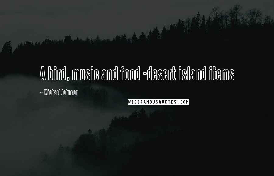 Michael Johnson quotes: A bird, music and food -desert island items