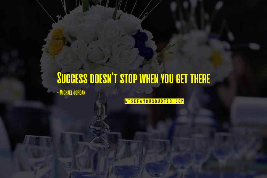 Michael Jordan Basketball Quotes By Michael Jordan: Success doesn't stop when you get there Michael Jordan Basketball Quotes By Michael Jordan: Success doesn't stop when you get there