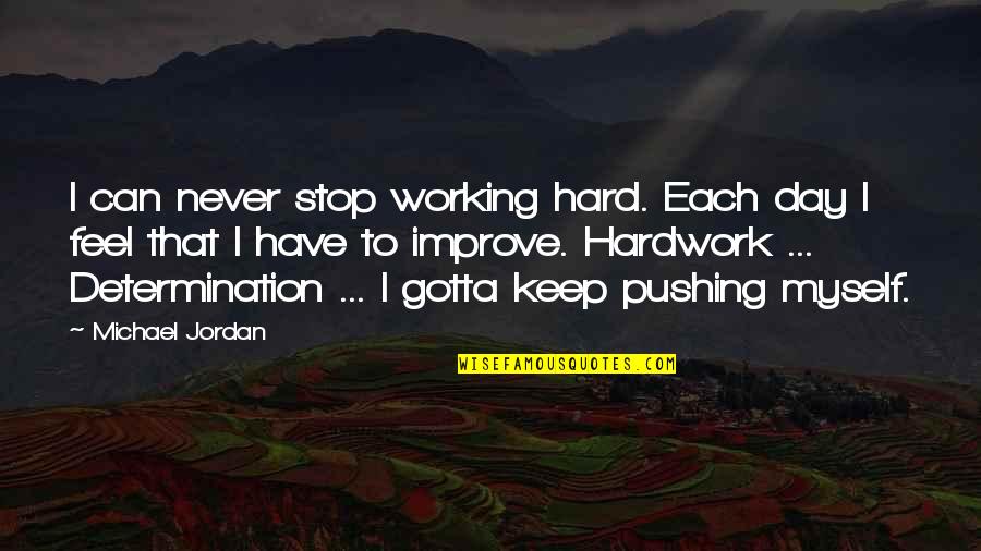 Michael Jordan Determination Quotes By Michael Jordan: I can never stop working hard. Each day