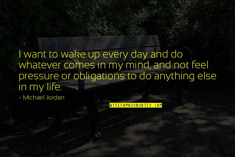 Michael Jordan Life Quotes By Michael Jordan: I want to wake up every day and