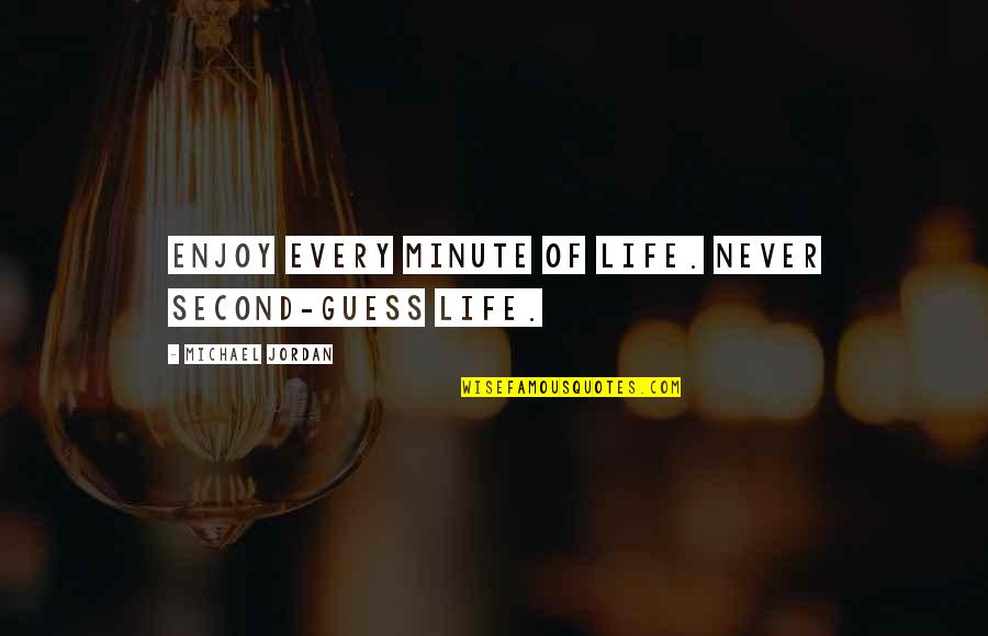 Michael Jordan Life Quotes By Michael Jordan: Enjoy every minute of life. Never second-guess life.