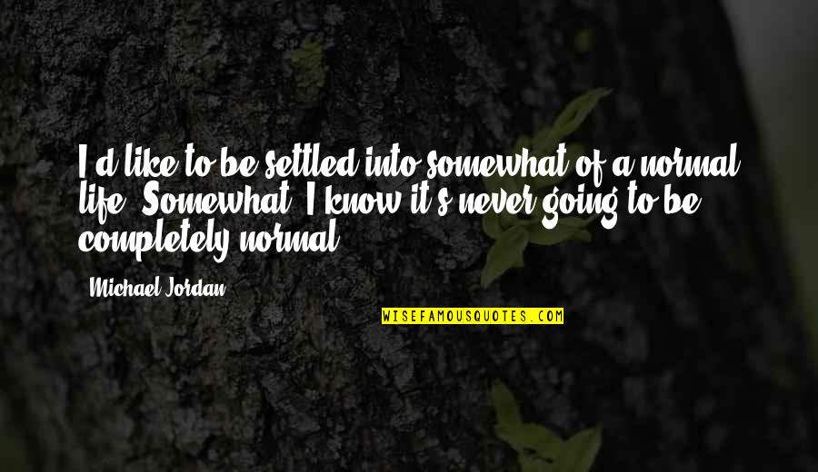 Michael Jordan Life Quotes By Michael Jordan: I'd like to be settled into somewhat of