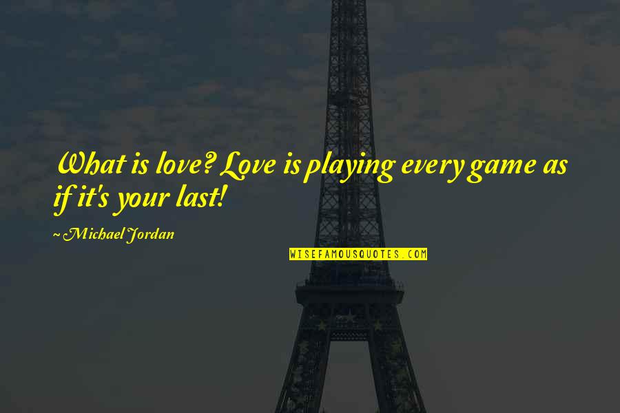 Michael Jordan Love Quotes By Michael Jordan: What is love? Love is playing every game