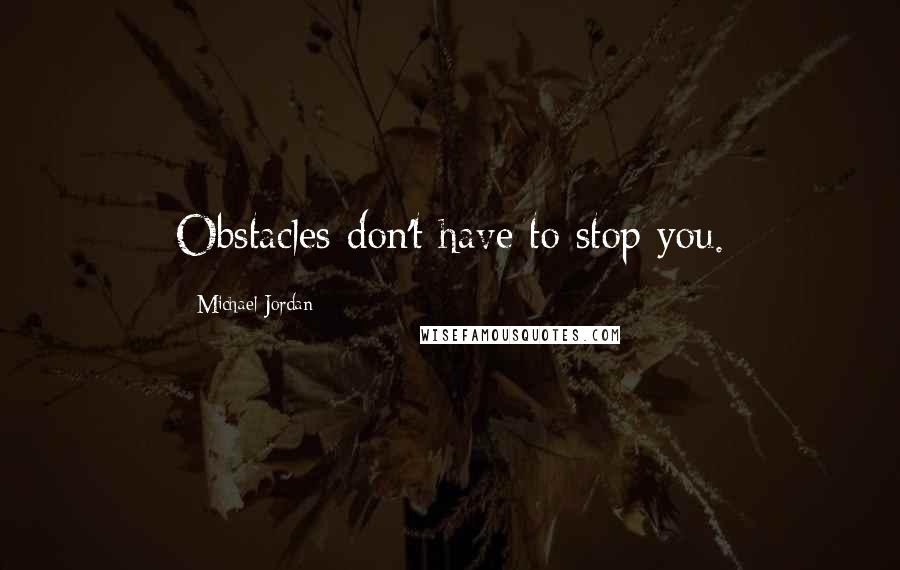 Michael Jordan quotes: Obstacles don't have to stop you.