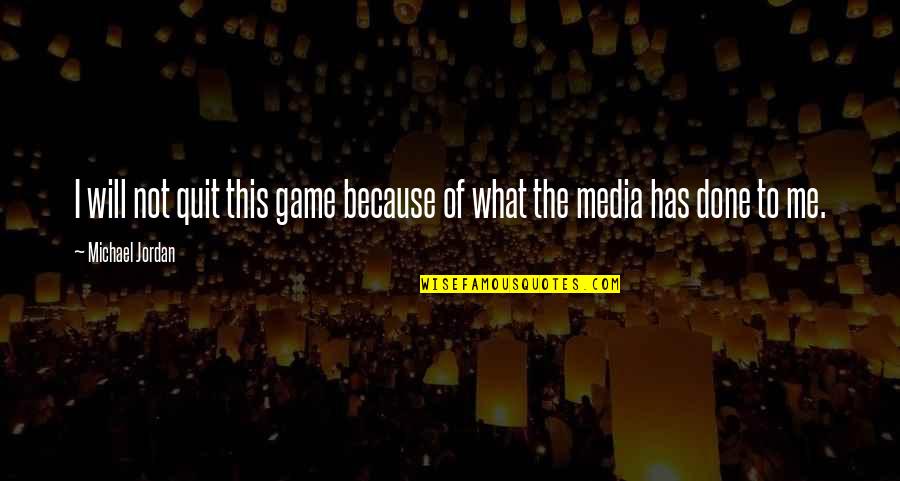 Michael Jordan Quotes By Michael Jordan: I will not quit this game because of